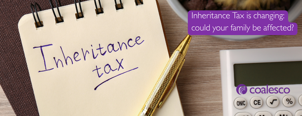 Inheritance Tax is changing: could your family be affected?