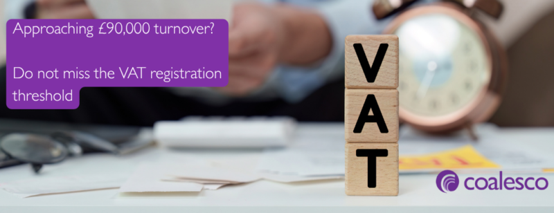 Approaching £90,000 turnover? Do not miss the VAT registration threshold.