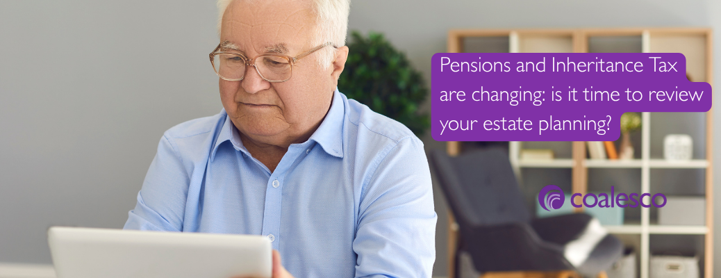 Pensions and Inheritance Tax are changing: is it time to review your estate planning?