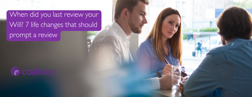 When Did You Last Review Your Will? 7 Life Changes That Could Mean It’s Time for an Update